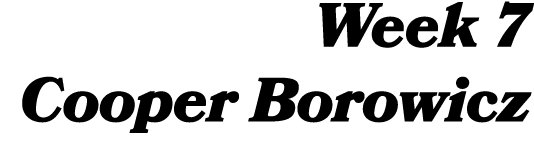 Week 7 Cooper Borowicz