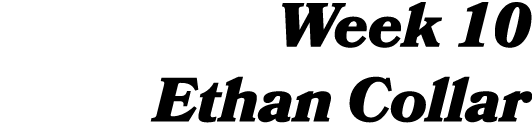 Week 10 Ethan Collar