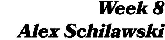 Week 8 Alex Schilawski