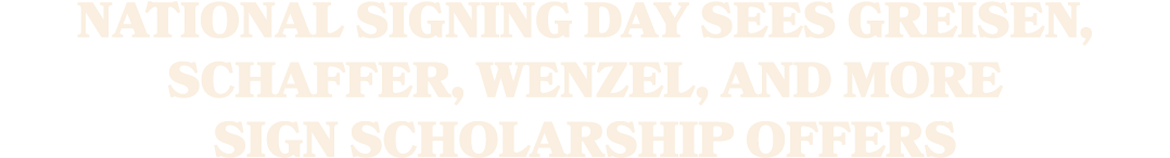 National Signing Day sees Greisen, Schaffer, Wenzel, and more sign scholarship offers