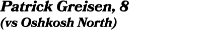 Patrick Greisen, 8 (vs Oshkosh North)