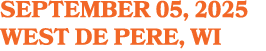 SEPTEMBER 05, 2025 WEST DE PERE, WI