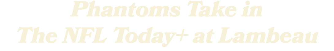 Phantoms Take in The NFL Today+ at Lambeau 