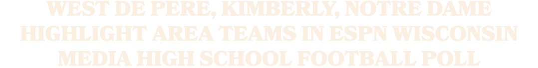 West De Pere, Kimberly, Notre Dame highlight area teams in ESPN Wisconsin Media high school football poll