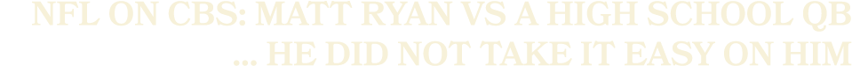 nfl on cbs: Matt Ryan vs a high school QB ... he DID NOT take it easy on him 