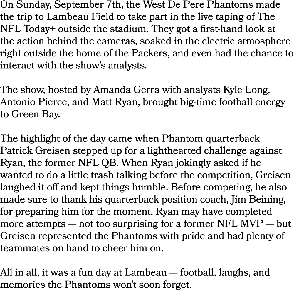 On Sunday, September 7th, the West De Pere Phantoms made the trip to Lambeau Field to take part in the live taping of...