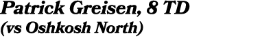 Patrick Greisen, 8 TD (vs Oshkosh North)