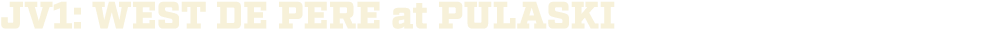jv1: WEST DE PERE at PULASKI