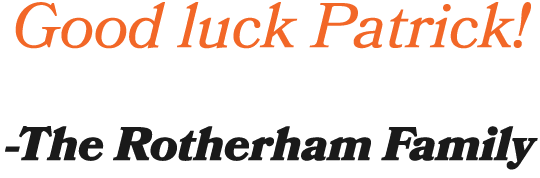Good luck Patrick! The Rotherham Family