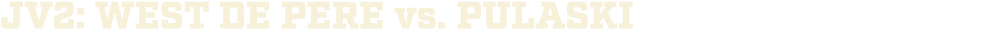 jv2: wEST DE PERE vs. PULASKI