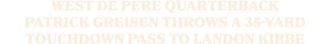 West De Pere quarterback Patrick Greisen throws a 35 yard touchdown pass to Landon Kibbe