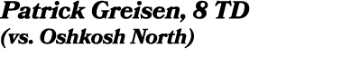 Patrick Greisen, 8 TD (vs Oshkosh North)