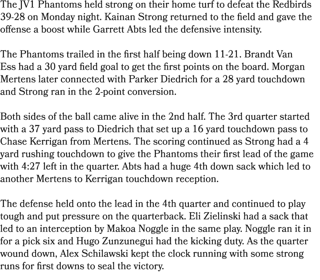 The JV1 Phantoms held strong on their home turf to defeat the Redbirds 39 28 on Monday night. Kainan Strong returned ...