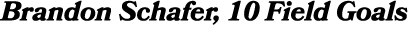 Brandon Schafer, 10 Field Goals