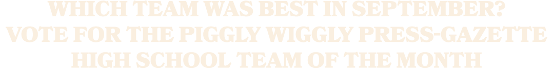 Which team was best in September? Vote for the Piggly Wiggly Press Gazette high school team of the month