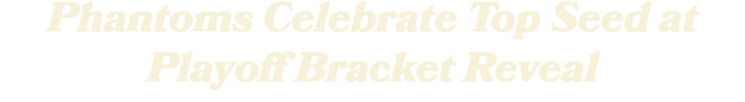 Phantoms Celebrate Top Seed at Playoff Bracket Reveal