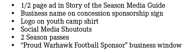  • 1/2 page ad in Story of the Season Media Guide • Business name on concession sponsorship sign • Logo on youth camp...