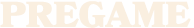 PREGAME