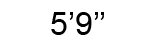 5’9’’ 