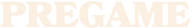 PREGAME
