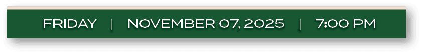 FRIDAY | november 07, 2025 | 7:00 P