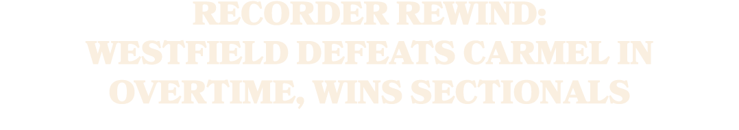 Recorder Rewind: Westfield defeats Carmel in overtime, wins sectionals