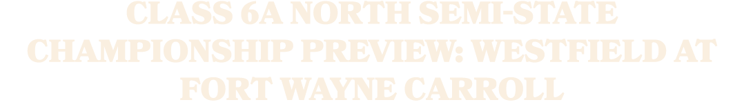 Class 6A north semi state championship preview: Westfield at Fort Wayne Carroll