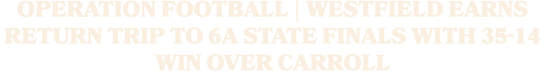 Operation Football | Westfield earns return trip to 6A state finals with 35 14 win over Carroll
