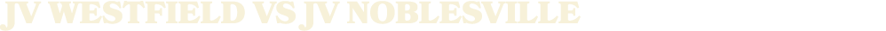 jv WESTFIELD vs JV noblesville