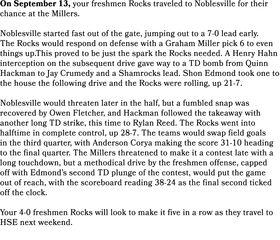 On September 13, your freshmen Rocks traveled to Noblesville for their chance at the Millers. Noblesville started fas...