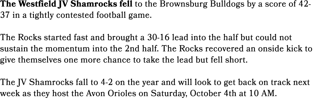 The Westfield JV Shamrocks fell to the Brownsburg Bulldogs by a score of 42 37 in a tightly contested football game. ...