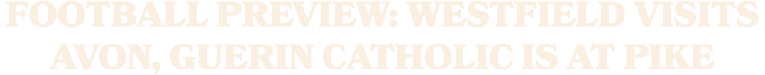 Football preview: Westfield visits Avon, Guerin Catholic is at Pike
