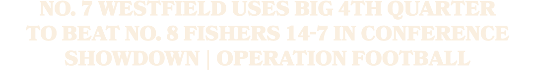 No. 7 Westfield uses big 4th quarter to beat No. 8 Fishers 14 7 in conference showdown | OPERATION FOOTBALL