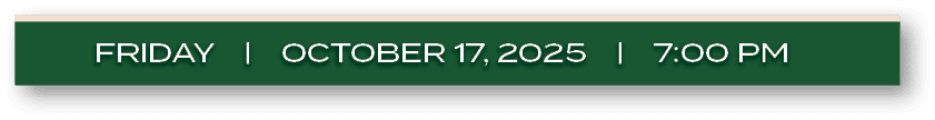 FRIDAY | october 17, 2025 | 7:00 P
