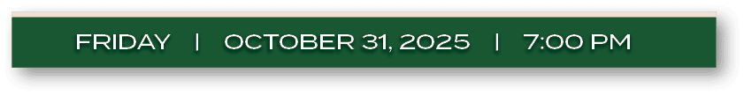 FRIDAY | october 31, 2025 | 7:00 P