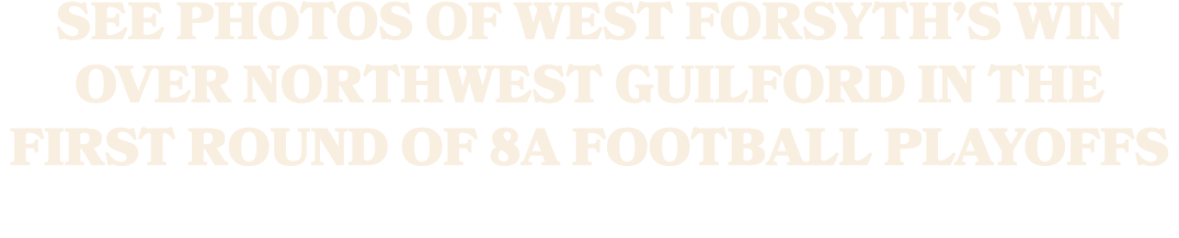 See photos of West Forsyth’s win over Northwest Guilford in the first round of 8A football playoffs