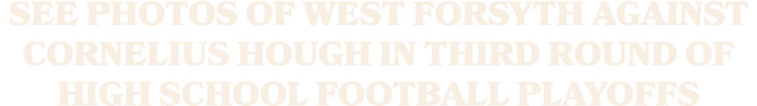 See photos of West Forsyth against Cornelius Hough in third round of high school football playoffs