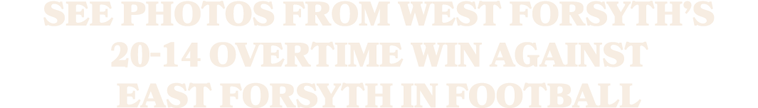 See photos from West Forsyth’s 20 14 overtime win against East Forsyth in football