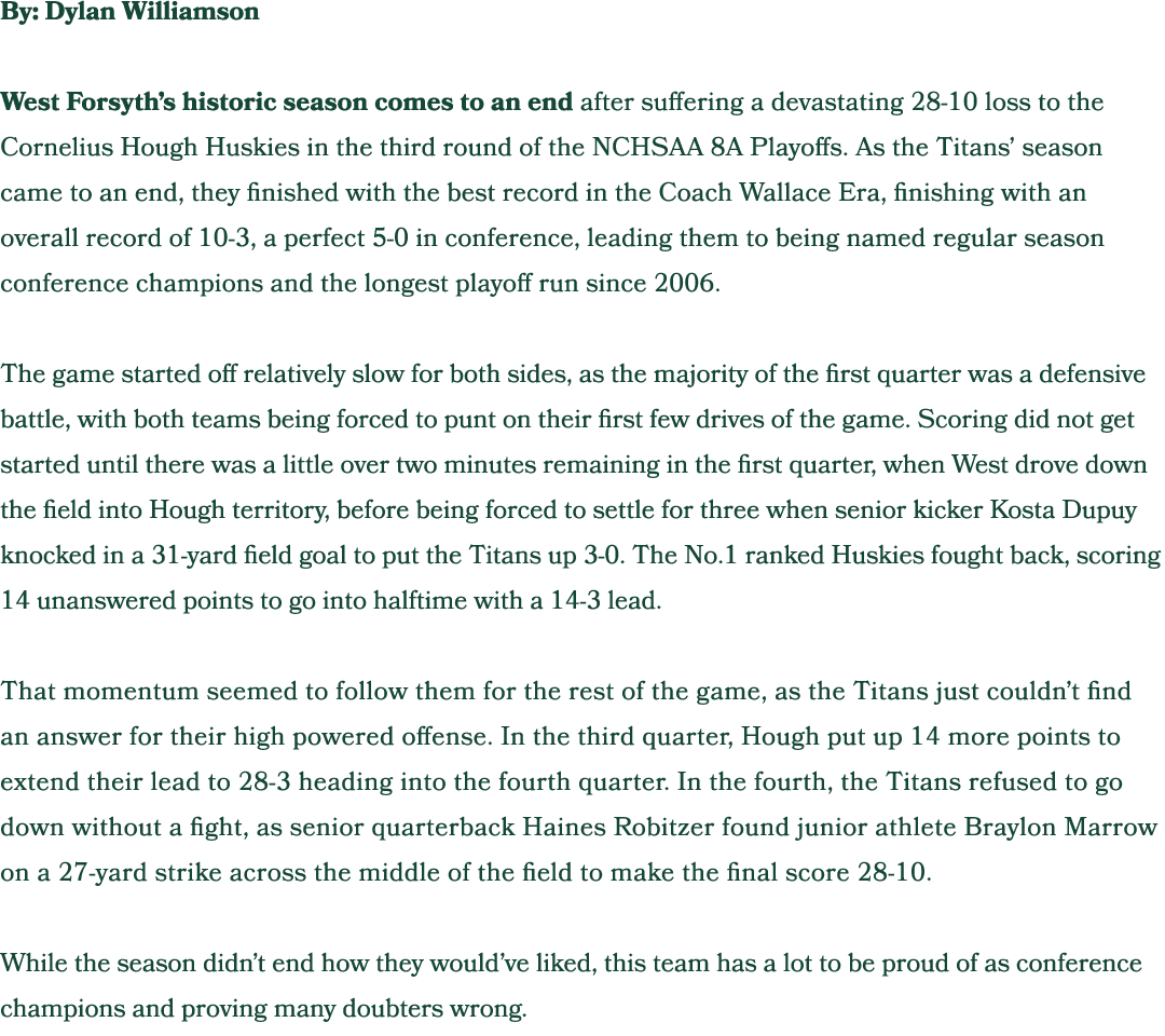 By: Dylan Williamson West Forsyth’s historic season comes to an end after suffering a devastating 28 10 loss to the C...