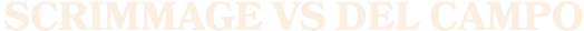 SCRIMMAGE VS DEL CAMPO