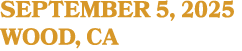 SEPTEMBER 5, 2025 WOOD, CA