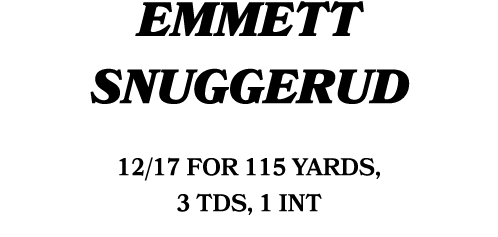 emmett snuggerud 12/17 for 115 yards, 3 TDS, 1 int