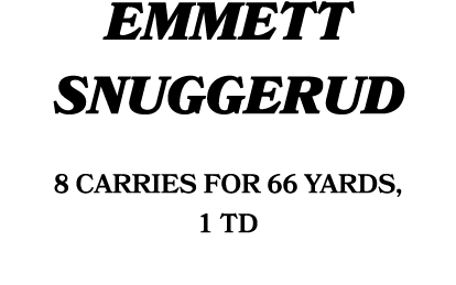 EMMETT SNUGGERUD 8 carries for 66 yards, 1 TD 