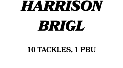 HARRISON BRIGL 10 tackles, 1 PBU