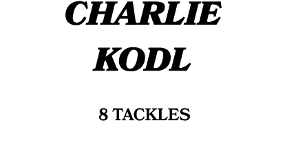 CHARLIE KODL 8 tackles