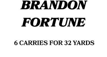 BRANDON FORTUNE 6 carries for 32 yards 