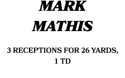 MARK MATHIS 3 receptions for 26 yards, 1 TD 