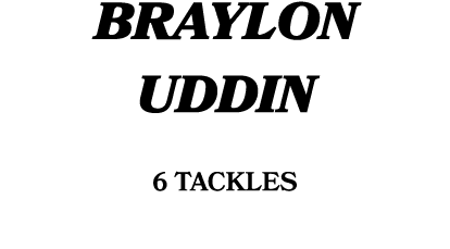 BRAYLON UDDIN 6 tackles