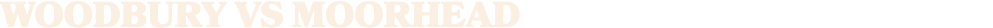 WOODBURY vs moorhead