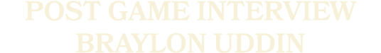 Post Game Interview Braylon Uddin